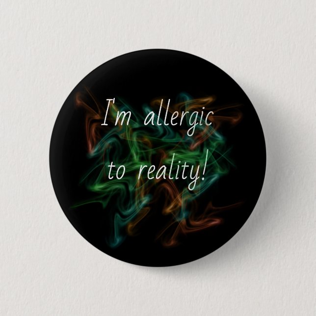 'Allergic to reality' pin/ 6 Cm Round Badge (Front)