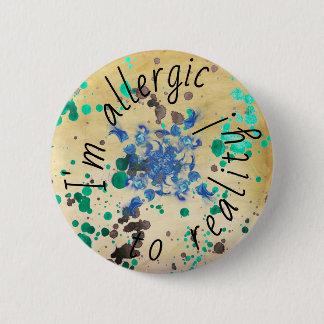 Allergic To Reality - Watercolor Art pin/ 6 Cm Round Badge