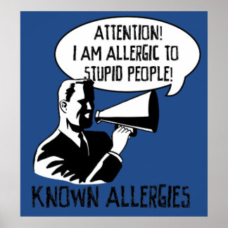 Allergic to stupid people poster