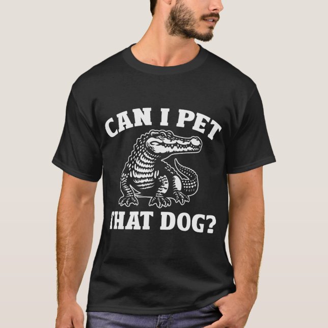 Alligator Can I Pet That Dog Humour Statement T-Shirt (Front)