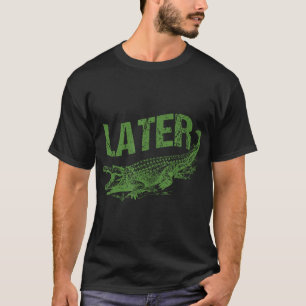 Alligator Pun Later Gator T-Shirt