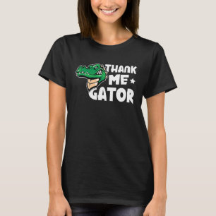 Alligator Thank Me Gator T-Shirt