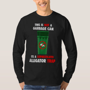 Alligator Trap This Is Not A Garbage Can Gator Tra T-Shirt