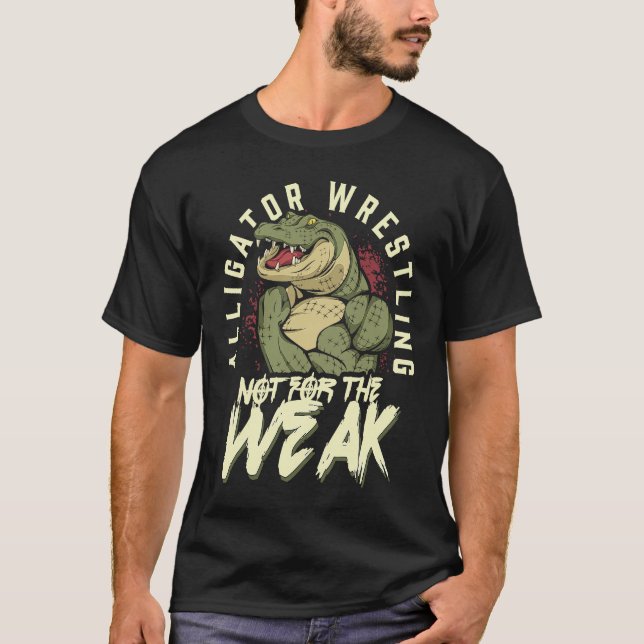 Alligator Wrestling Not for the Weak Crocodile Ani T-Shirt (Front)