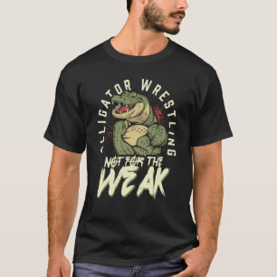 Alligator Wrestling Not for the Weak Crocodile Ani T-Shirt