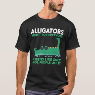 alligators aren t for everyone it seems alligator T-Shirt
