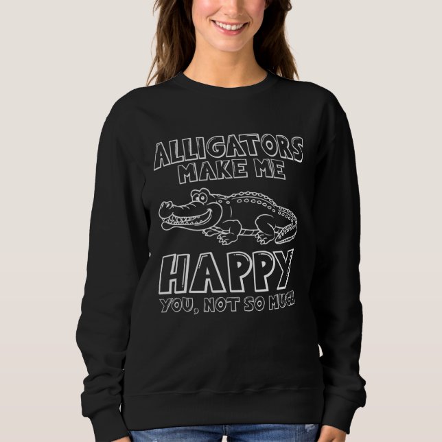 Alligators Make Me Happy Sweatshirt (Front)