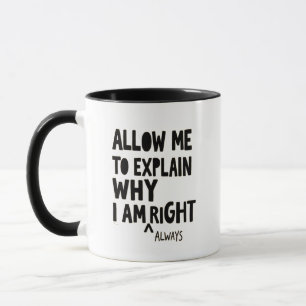 Allow Me Explain Why Im Right - Always Right Mug