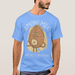 Almond Milk Funny Milking Nut Character Food Drink T-Shirt