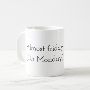 Almost Friday (On monday)  Coffee Mug