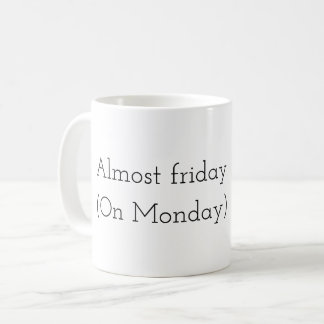 Almost Friday (On monday)  Coffee Mug
