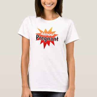 Almost Pregnant T-Shirt