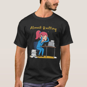 Almost Quitting Funny Overworked Burnout T-Shirt