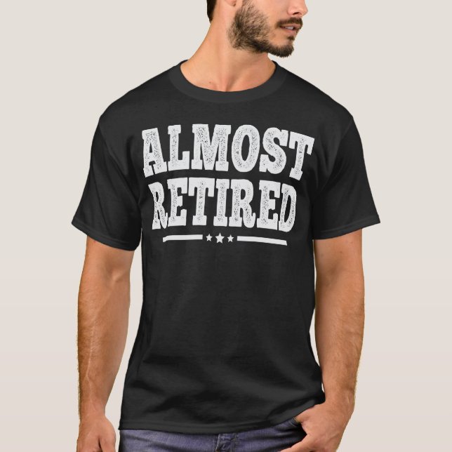 Almost Retired Funny Retirement Retiring Soon T-Shirt (Front)