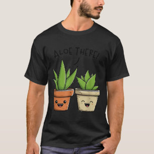 Aloe There Funny Succulent Plant Lover T-Shirt