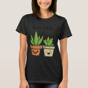 Aloe There Funny Succulent Plant Lover  T-Shirt