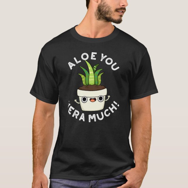 Aloe You Vera Much Funny Plant Pun Dark BG T-Shirt (Front)