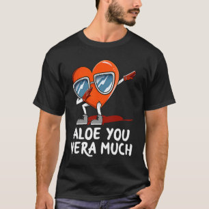 Aloe You Vera Much  Valentines Day Humour T-Shirt