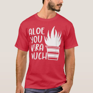 Aloe You Very Much Funny Gardening Plant Lover T-Shirt