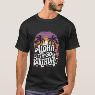 Aloha Its My 30th Birthday Hawaii 30 Year Old Hawa T-Shirt