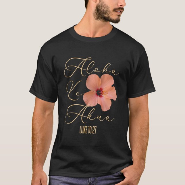 Aloha Ke Akua Christian Hawaiian Hibiscus Flowers  T-Shirt (Front)