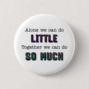 Alone we can do little together so much 6 cm round badge