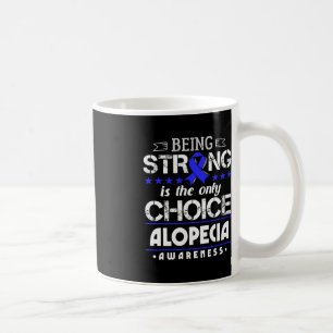 Alopecia Areata Gift - Being Strong Is The Only Ch Coffee Mug