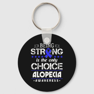Alopecia Areata Gift - Being Strong Is The Only Ch Key Ring