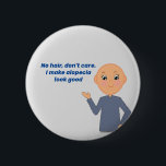 Alopecia Kid, No Hair, Don't Care, 6 Cm Round Badge<br><div class="desc">This is a pinback button for kids with alopecia. Alopecia is a condition that makes the hair fall out. Even though the child is healthy, the condition leads people to jump to the conclusion that the child has cancer.This button will help others to realize that other thing besides chemo will...</div>