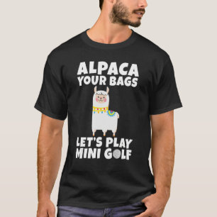 Alpaca your Bags lets play Mini Golf T-Shirt