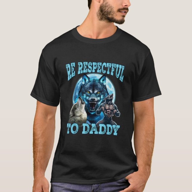 Alpha Wolf Be Respectful To Daddy Funny Meme Shirt (Front)