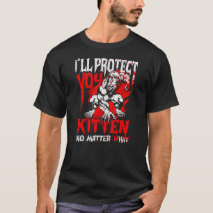 Alpha Wolf I'll Protect You Kitten No Matter What  T-Shirt