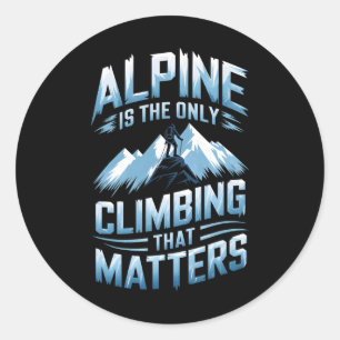 Alpine Is The Only Climbing That Problems Classic Round Sticker