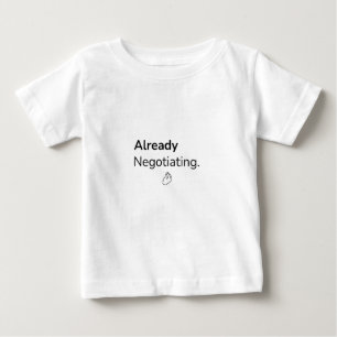 Already Negotiating Funny Baby T-Shirt