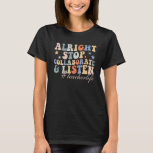 Alright Stop Collaborate & Listen Teacher Life Quo T-Shirt