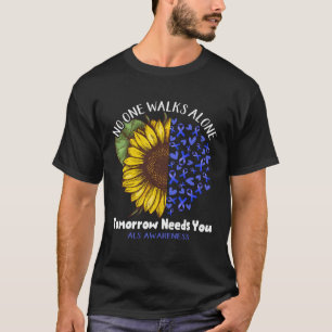 ALS Awareness NO ONE WALKS ALONE TOMORROW NEEDS YO T-Shirt