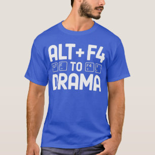 Alt F4 to Drama Funny Gaming Introvertech Humor De T-Shirt