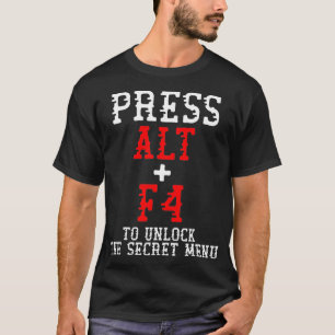 Alt + F4 Unlocks Secret Menu Funny PC Gamer Meme T-Shirt