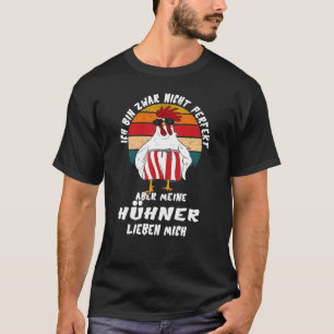 Although I Am Not Perfect But My Chickens Love Me T-Shirt