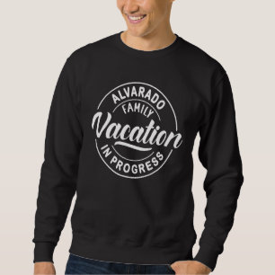 Alvarado Family Vacation In Progress Group Trip Sweatshirt