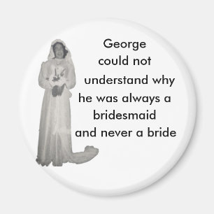 Always a bridesmaid magnet