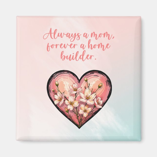 Always A Mom Forever A Home Builder Design Magnet (Front)