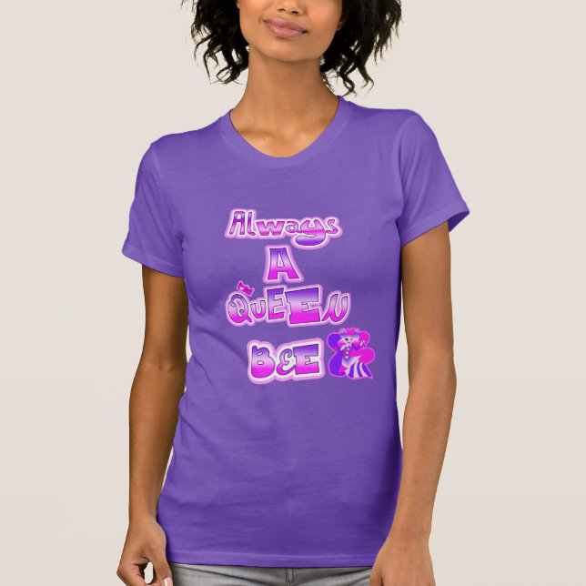Always a queen bee T-Shirt (Front)