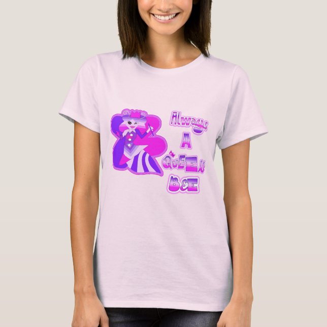 Always a queen bee T-Shirt (Front)