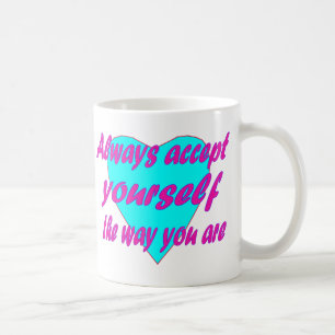 Always accept yourself the way you are coffee mug