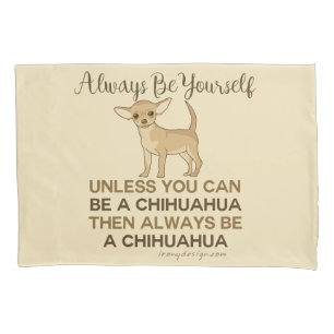 Always Be a Chihuahua Pillowcase