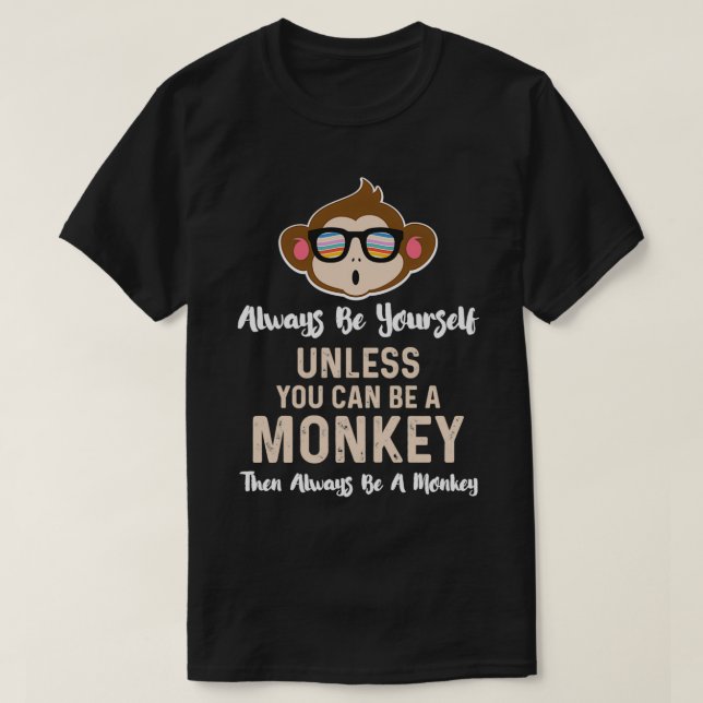 Always Be a Monkey Funny Chimp Chimpanzee With Gla T-Shirt (Design Front)