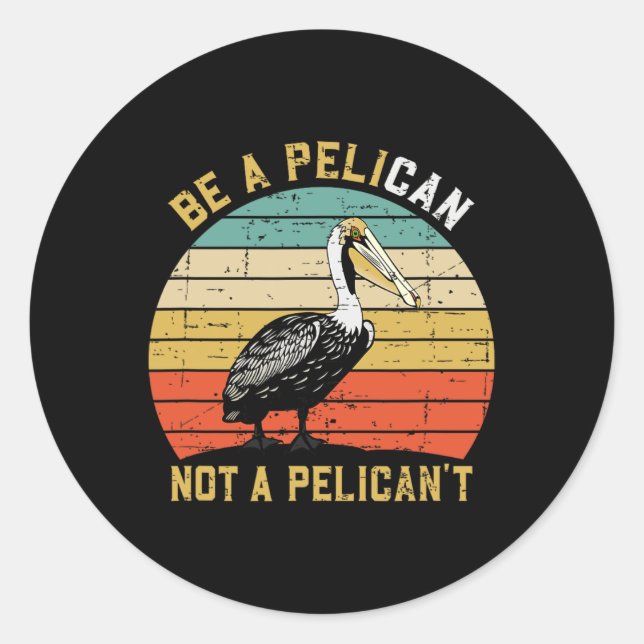 Always Be A Pelican Not A Pelican't - New Funny Pe Classic Round Sticker (Front)