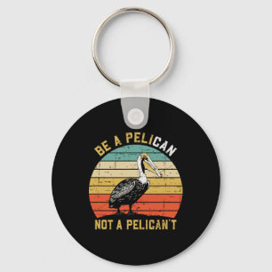 Always Be A Pelican Not A Pelican't - New Funny Pe Key Ring