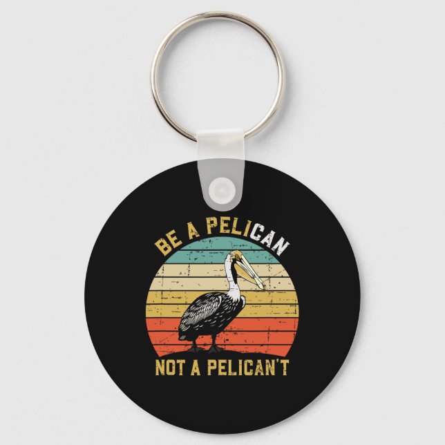 Always Be A Pelican Not A Pelican't - New Funny Pe Key Ring (Front)